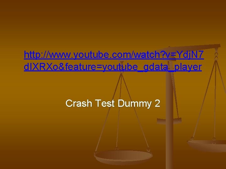 http: //www. youtube. com/watch? v=Ydj. N 7 d. IXRXo&feature=youtube_gdata_player Crash Test Dummy 2 