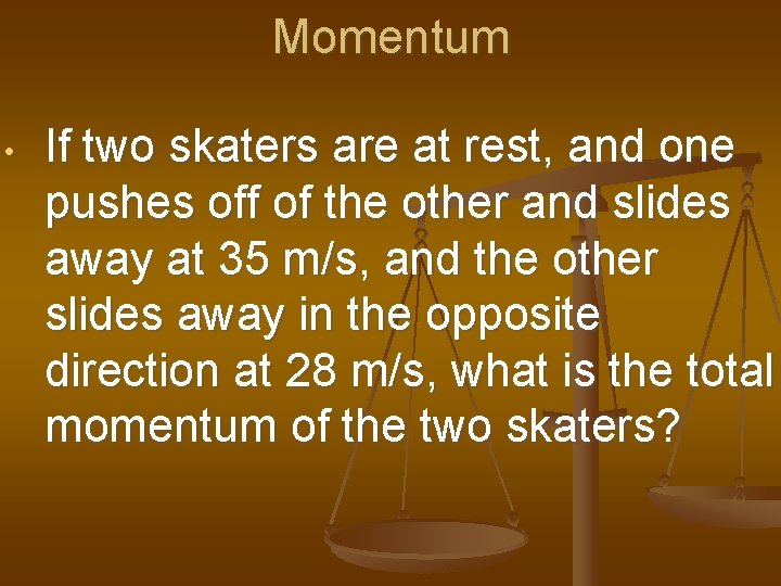 Momentum • If two skaters are at rest, and one pushes off of the