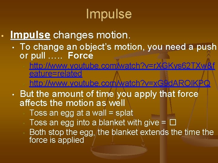 Impulse • Impulse changes motion. • To change an object’s motion, you need a