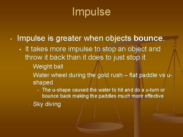 Impulse • Impulse is greater when objects bounce. • It takes more impulse to