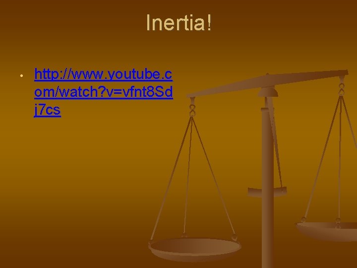 Inertia! • http: //www. youtube. c om/watch? v=vfnt 8 Sd j 7 cs 