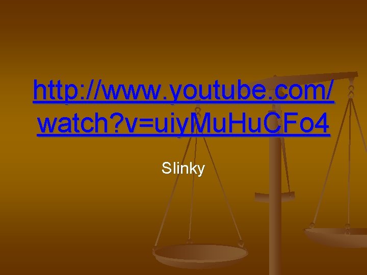 http: //www. youtube. com/ watch? v=uiy. Mu. Hu. CFo 4 Slinky 