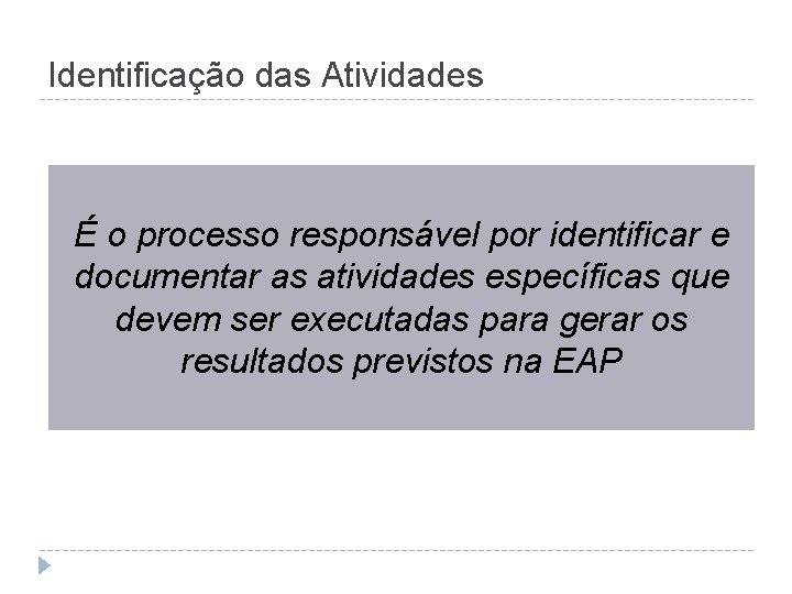 Identificação das Atividades É o processo responsável por identificar e documentar as atividades específicas