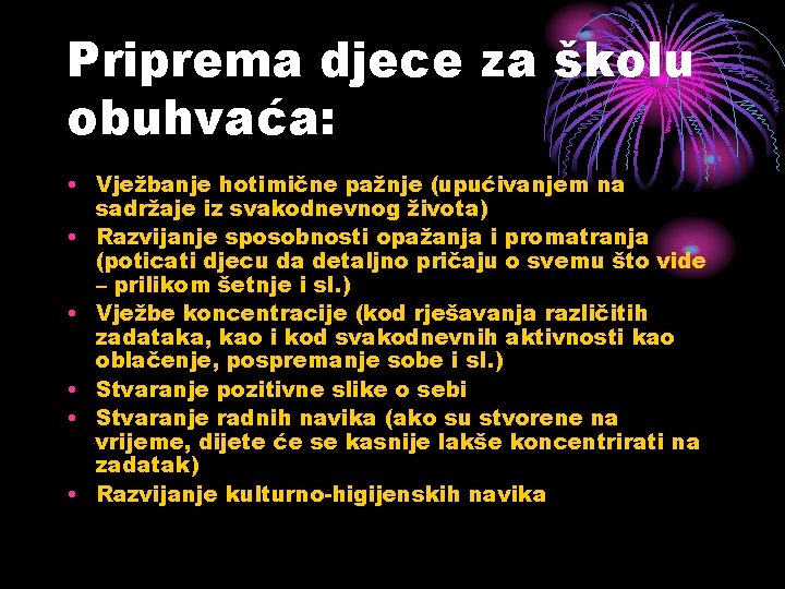 Priprema djece za školu obuhvaća: • Vježbanje hotimične pažnje (upućivanjem na sadržaje iz svakodnevnog
