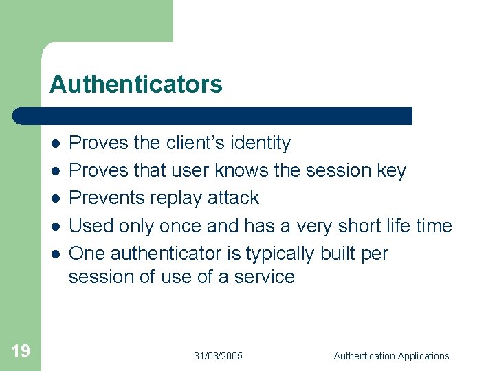 Authenticators l l l 19 Proves the client’s identity Proves that user knows the