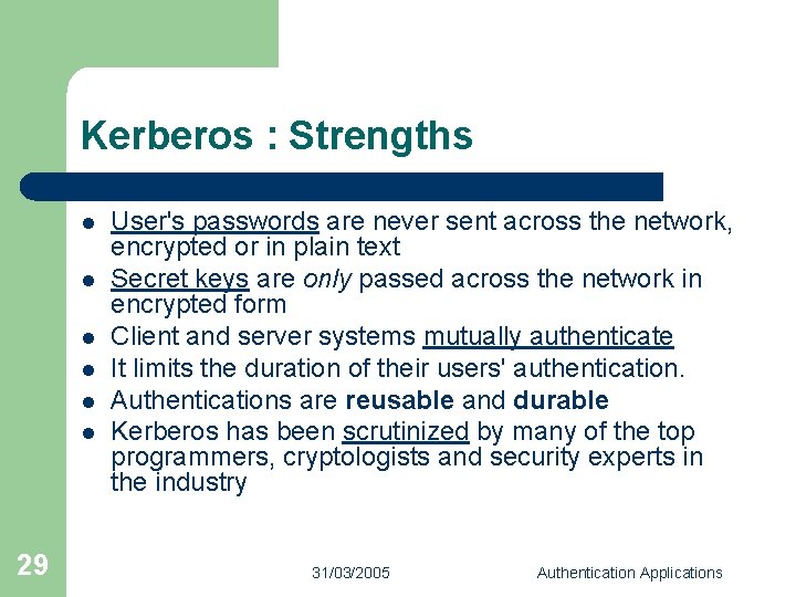 Kerberos : Strengths l l l 29 User's passwords are never sent across the