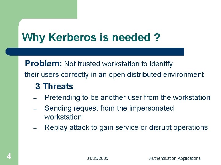 Why Kerberos is needed ? Problem: Not trusted workstation to identify their users correctly