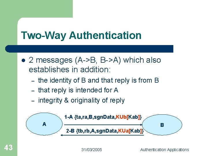 Two-Way Authentication l 2 messages (A->B, B->A) which also establishes in addition: – –