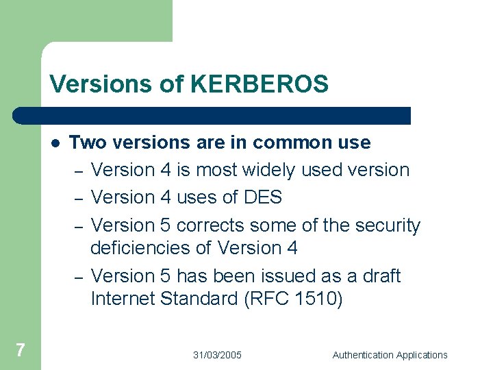 Versions of KERBEROS l 7 Two versions are in common use – Version 4