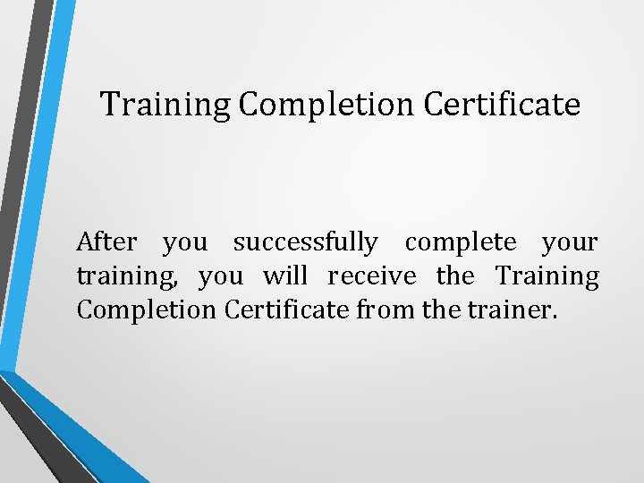 Training Completion Certificate After you successfully complete your training, you will receive the Training