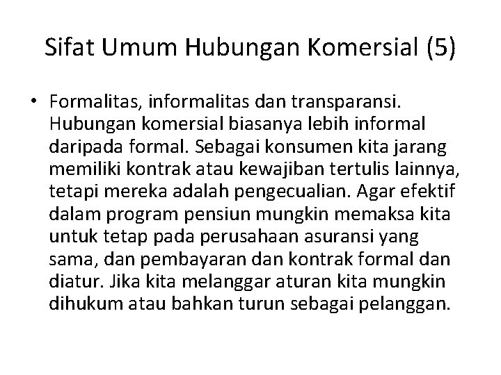 Sifat Umum Hubungan Komersial (5) • Formalitas, informalitas dan transparansi. Hubungan komersial biasanya lebih