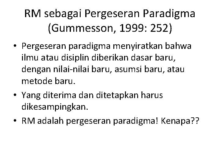 RM sebagai Pergeseran Paradigma (Gummesson, 1999: 252) • Pergeseran paradigma menyiratkan bahwa ilmu atau