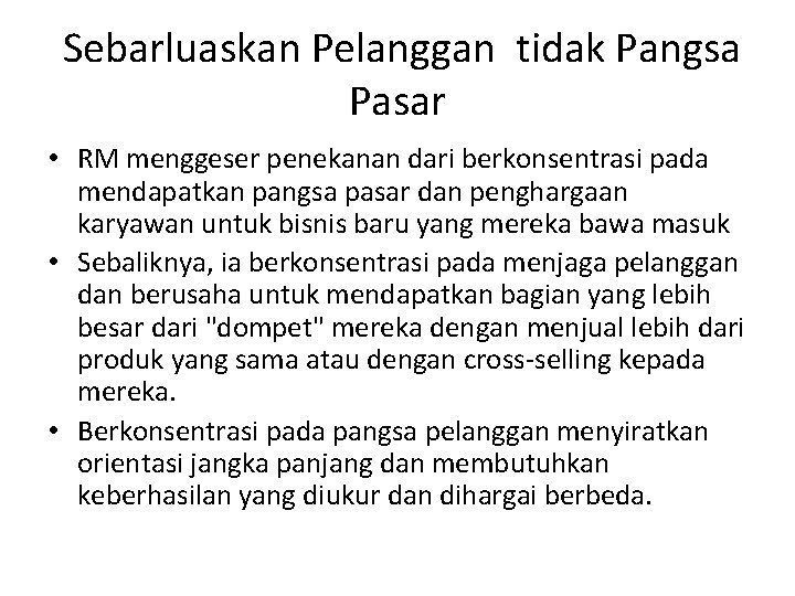  Sebarluaskan Pelanggan tidak Pangsa Pasar • RM menggeser penekanan dari berkonsentrasi pada mendapatkan