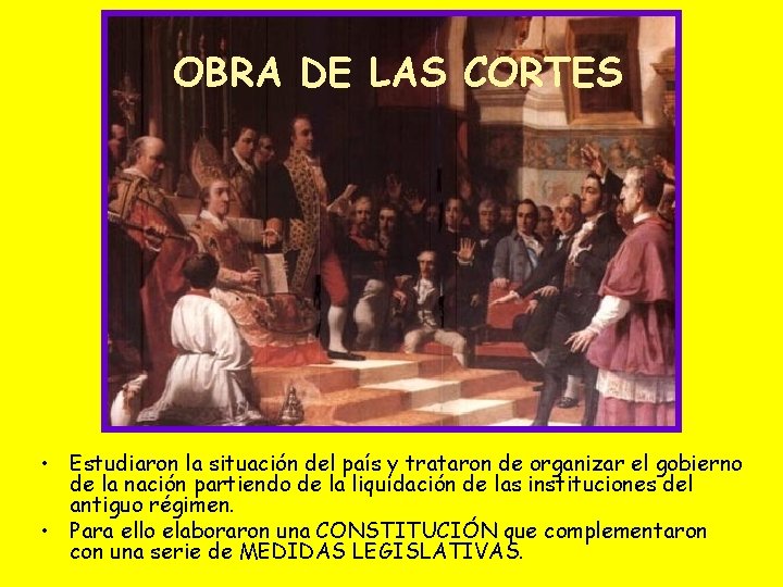 OBRA DE LAS CORTES • Estudiaron la situación del país y trataron de organizar