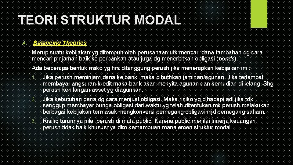 TEORI STRUKTUR MODAL A. Balancing Theories Merup suatu kebijakan yg ditempuh oleh perusahaan utk