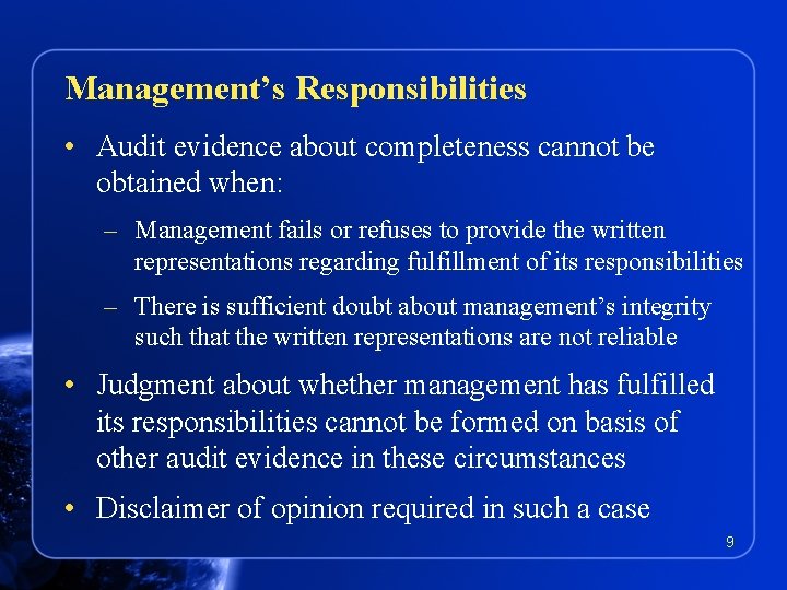 Management’s Responsibilities • Audit evidence about completeness cannot be obtained when: – Management fails