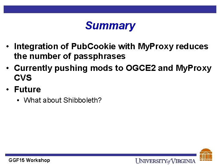 Summary • Integration of Pub. Cookie with My. Proxy reduces the number of passphrases