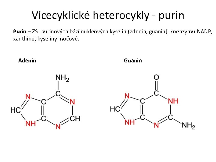 Vícecyklické heterocykly - purin Purin – ZSJ purinových bází nukleových kyselin (adenin, guanin), koenzymu