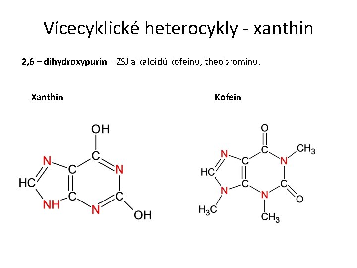 Vícecyklické heterocykly - xanthin 2, 6 – dihydroxypurin – ZSJ alkaloidů kofeinu, theobrominu. Xanthin