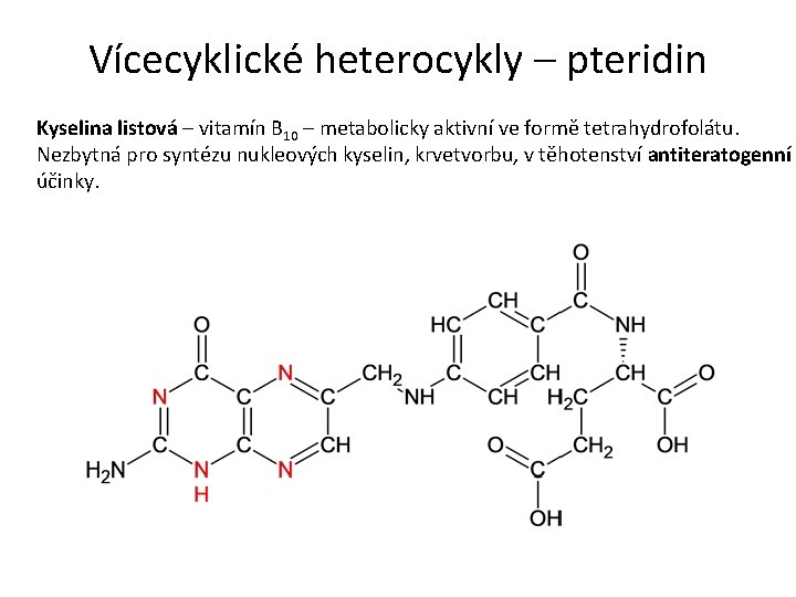 Vícecyklické heterocykly – pteridin Kyselina listová – vitamín B 10 – metabolicky aktivní ve