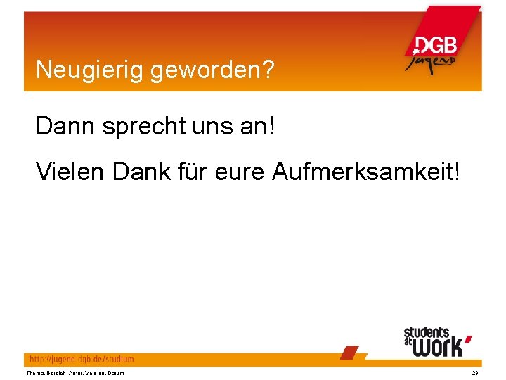 Neugierig geworden? Dann sprecht uns an! Vielen Dank für eure Aufmerksamkeit! Thema, Bereich, Autor,