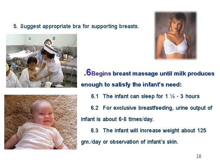 5. Suggest appropriate bra for supporting breasts. . 6 Begins breast massage until milk