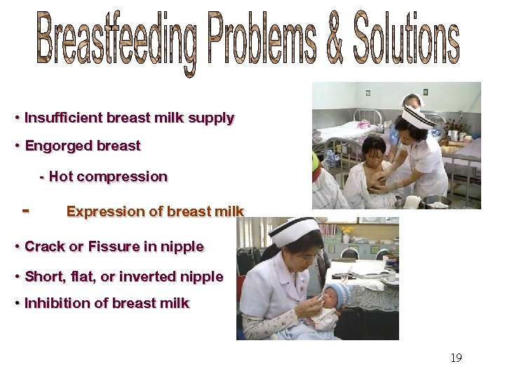  • Insufficient breast milk supply • Engorged breast - Hot compression Expression of