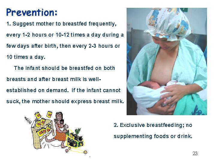 Prevention: 1. Suggest mother to breastfed frequently, every 1 -2 hours or 10 -12