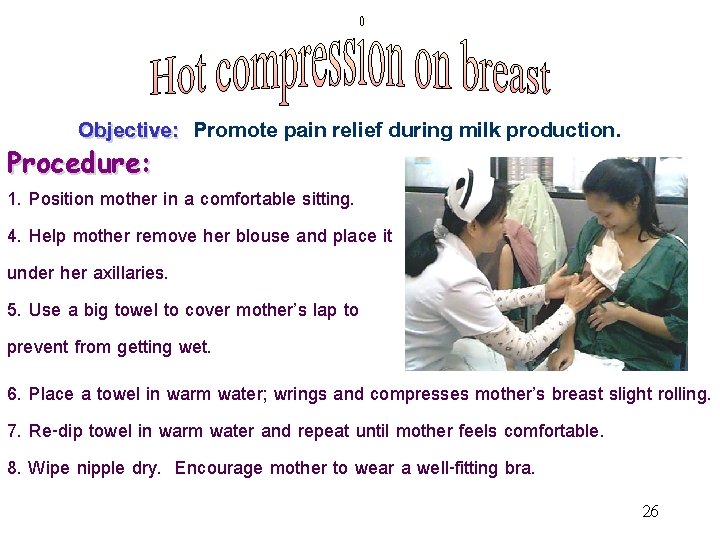 Objective: Promote pain relief during milk production. Procedure: 1. Position mother in a comfortable