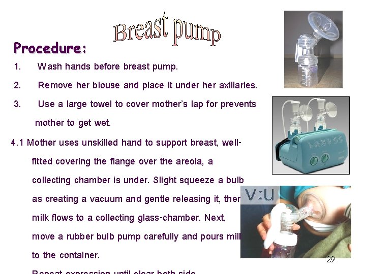 Procedure: 1. Wash hands before breast pump. 2. Remove her blouse and place it