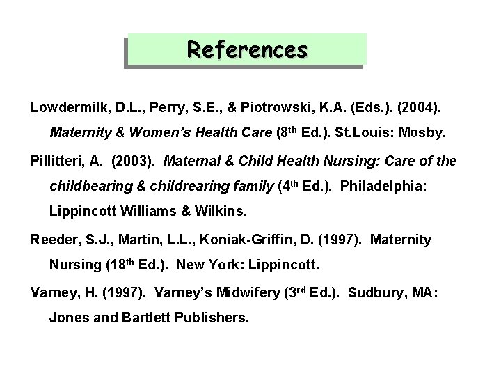 References Lowdermilk, D. L. , Perry, S. E. , & Piotrowski, K. A. (Eds.