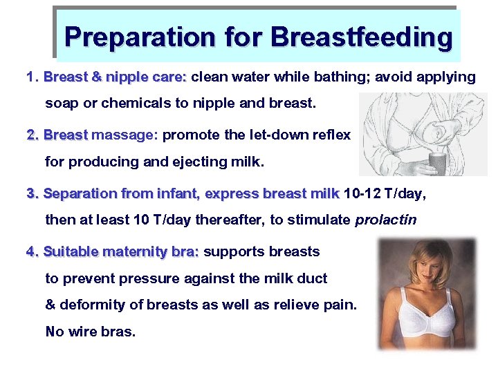 Preparation for Breastfeeding 1. Breast & nipple care: clean water while bathing; avoid applying