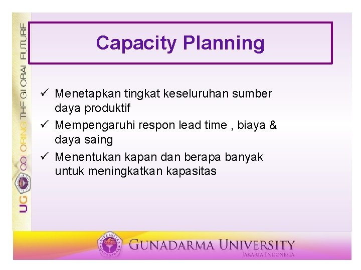 Capacity Planning ü Menetapkan tingkat keseluruhan sumber daya produktif ü Mempengaruhi respon lead time