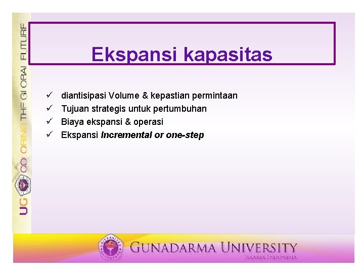 Ekspansi kapasitas ü ü diantisipasi Volume & kepastian permintaan Tujuan strategis untuk pertumbuhan Biaya