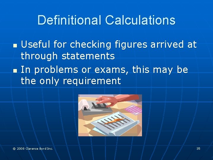 Definitional Calculations n n Useful for checking figures arrived at through statements In problems