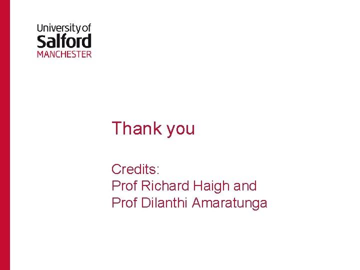 Thank you Credits: Prof Richard Haigh and Prof Dilanthi Amaratunga 