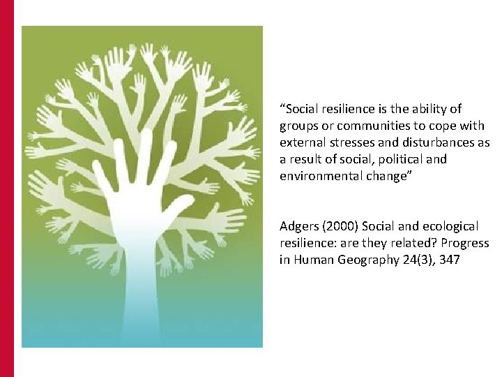 “Social resilience is the ability of groups or communities to cope with external stresses