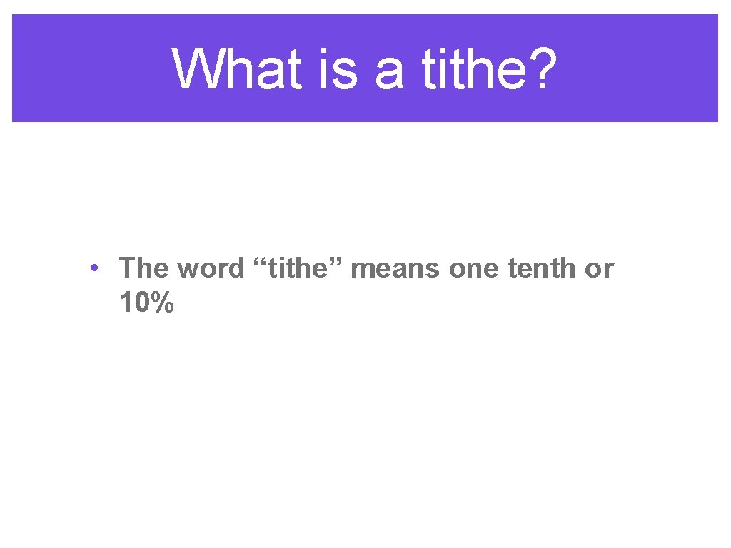 What is a tithe? • The word “tithe” means one tenth or 10% 