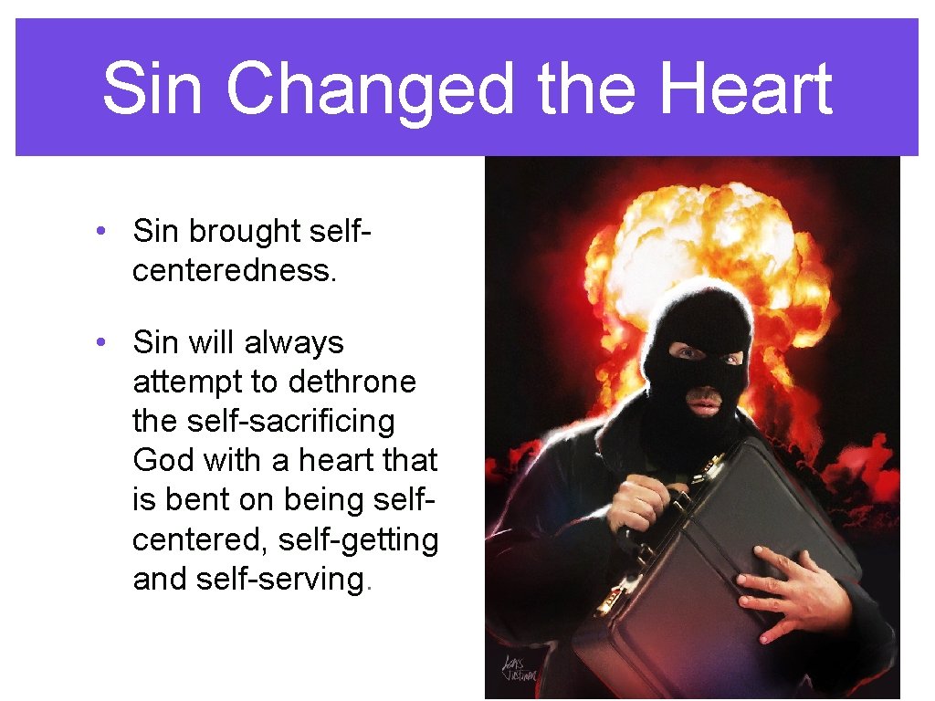 Sin Changed the Heart • Sin brought selfcenteredness. • Sin will always attempt to