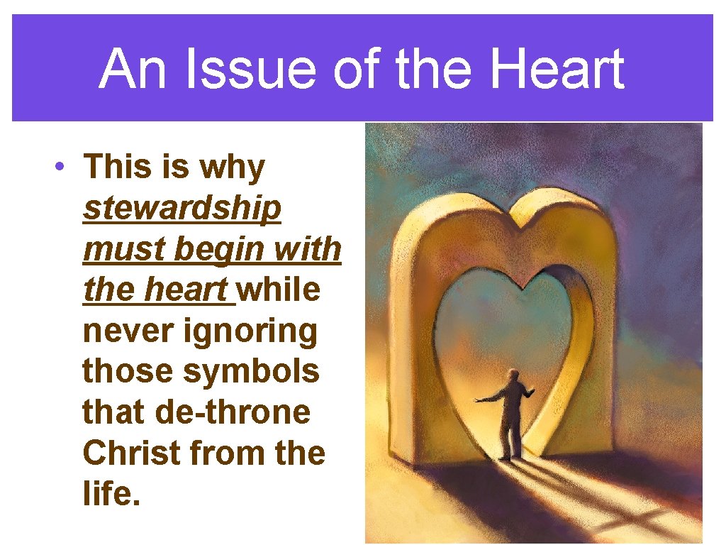 An Issue of the Heart • This is why stewardship must begin with the