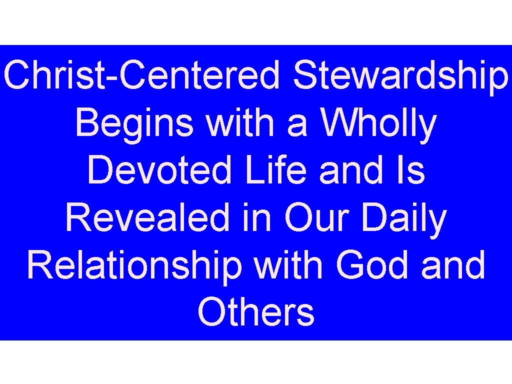 Christ-Centered Stewardship Begins with a Wholly Devoted Life and Is Revealed in Our Daily