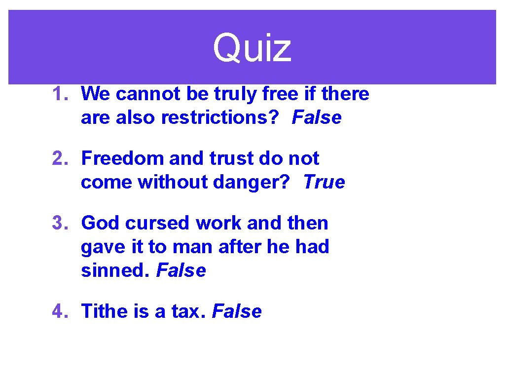 Quiz 1. We cannot be truly free if there also restrictions? False 2. Freedom