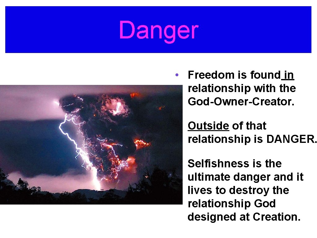 Danger • Freedom is found in relationship with the God-Owner-Creator. • Outside of that