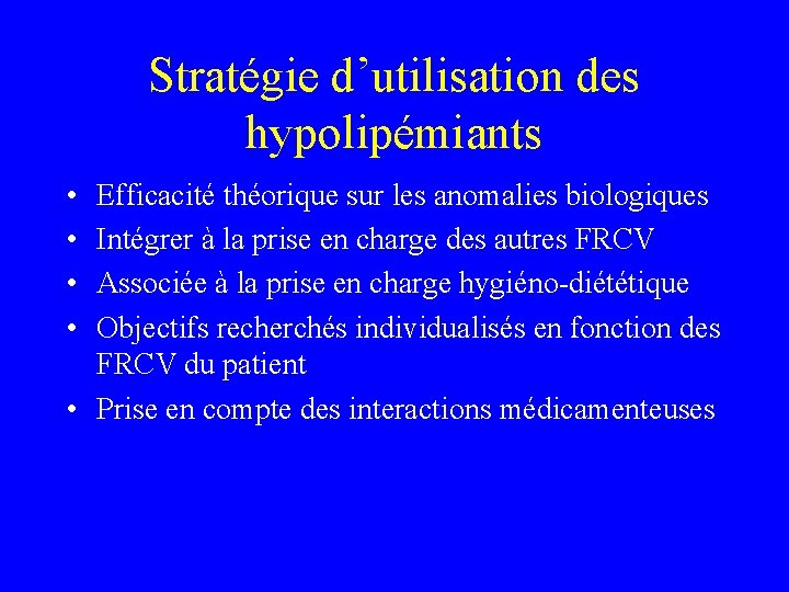 Stratégie d’utilisation des hypolipémiants • • Efficacité théorique sur les anomalies biologiques Intégrer à