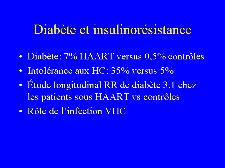 Diabète et insulinorésistance • Diabète: 7% HAART versus 0, 5% contrôles • Intolérance aux
