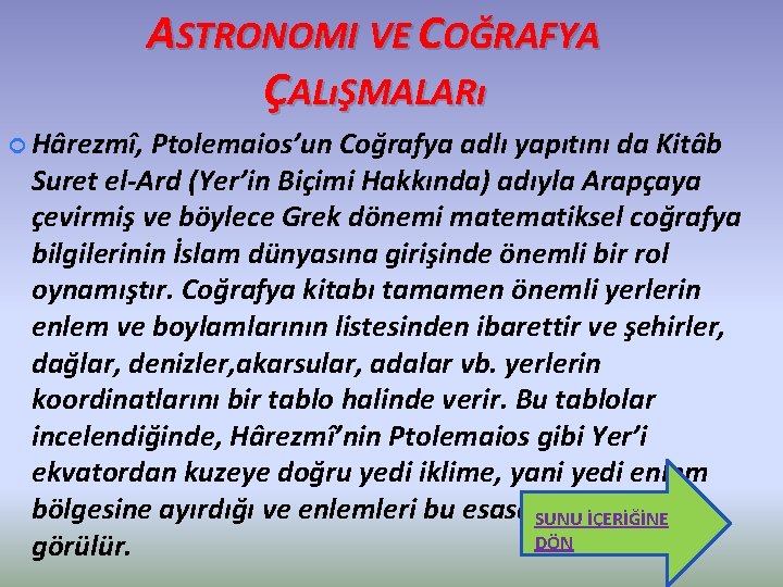 ASTRONOMI VE COĞRAFYA ÇALıŞMALARı Hârezmî, Ptolemaios’un Coğrafya adlı yapıtını da Kitâb Suret el-Ard (Yer’in