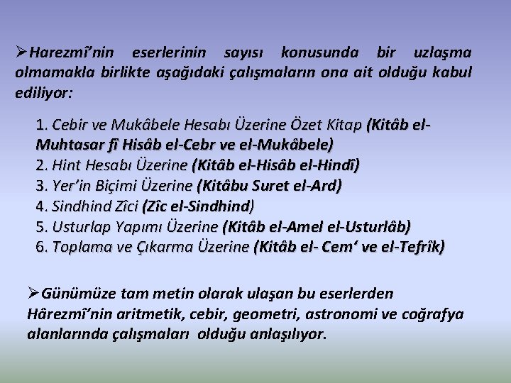 ØHarezmî’nin eserlerinin sayısı konusunda bir uzlaşma olmamakla birlikte aşağıdaki çalışmaların ona ait olduğu kabul