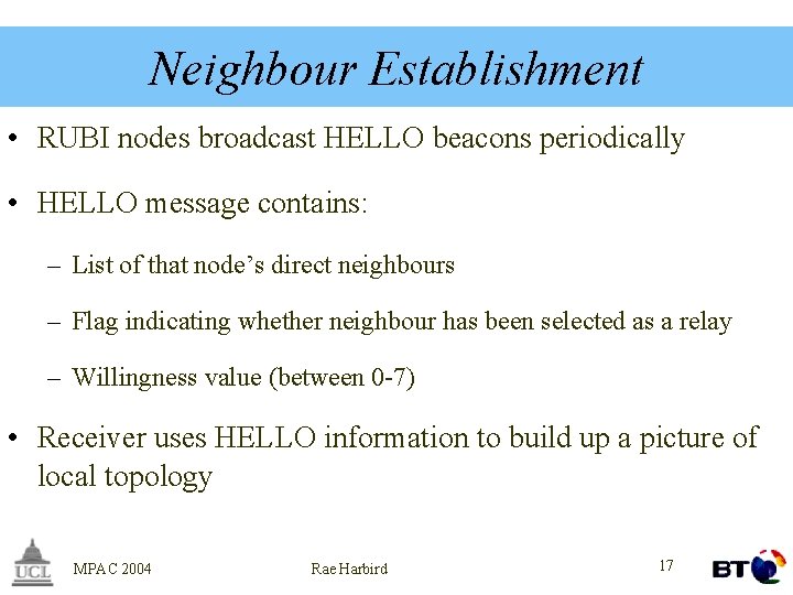 Neighbour Establishment • RUBI nodes broadcast HELLO beacons periodically • HELLO message contains: –