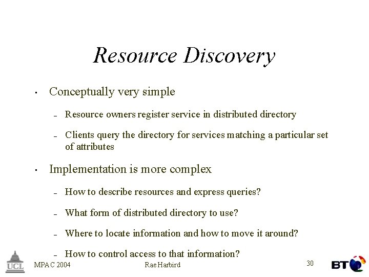 Resource Discovery • Conceptually very simple – – • Resource owners register service in
