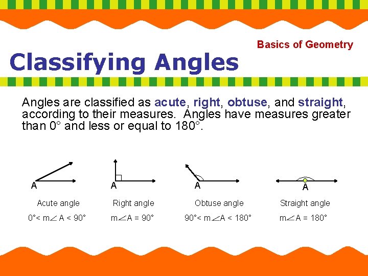 Classifying Angles Basics of Geometry Angles are classified as acute, right, obtuse, and straight,